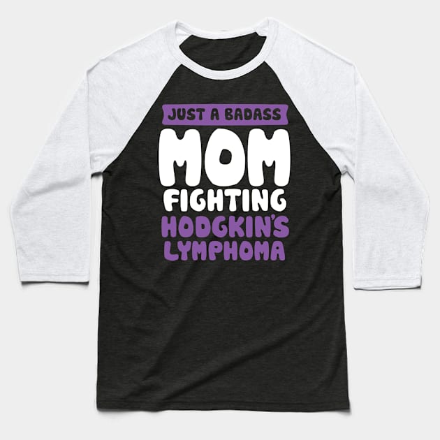 Badass Mom Fighting Hodgkins Lymphoma Quote Funny Gift Baseball T-Shirt by jomadado